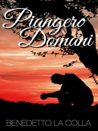 Title: Piangerò Domani, Author: BENEDETTO LA COLLA