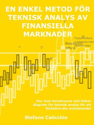 Title: En enkel metod för teknisk analys av finansiella marknader: Hur man konstruerar och tolkar diagram för teknisk analys för att förbättra din onlinehandel, Author: Stefano Calicchio