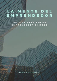 Title: La Mente del Emprendedor: 101 TIPS PARA SER UN EMPRENDEDOR EXITOSO, Author: NumaEditorial