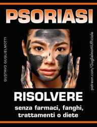 Title: Psoriasi - Risolvere senza farmaci, fanghi, trattamenti o diete, Author: Gustavo Guglielmotti