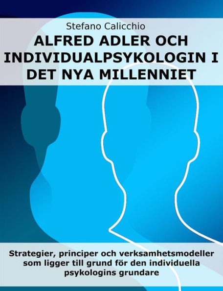Alfred Adler och individualpsykologin i det nya millenniet: Strategier, principer och verksamhetsmodeller som ligger till grund för den individuella psykologins grundare