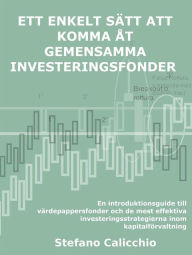 Title: Ett enkelt sätt att komma åt gemensamma investeringsfonder: En introduktionsguide till värdepappersfonder och de mest effektiva investeringsstrategierna inom kapitalförvaltning, Author: Stefano Calicchio