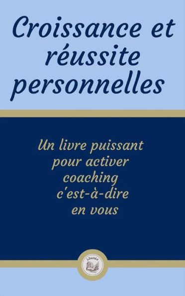 Croissance et réussite personnelles: Un livre puissant pour activer coaching c'est-à-dire en vous