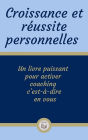 Croissance et réussite personnelles: Un livre puissant pour activer coaching c'est-à-dire en vous