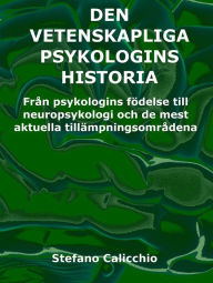 Title: Den vetenskapliga psykologins historia: Från psykologins födelse till neuropsykologi och de mest aktuella tillämpningsområdena, Author: Stefano Calicchio