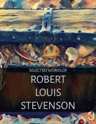 Title: Selected Works of Robert Louis Stevenson (Illustrated): Treasure Island, The Strange Case of Dr. Jekyll and Mr. Hyde, Kidnapped, The Black Arrow, Author: Robert Louis Stevenson