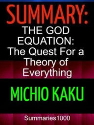 Title: Summary: The God Equation: The Quest for a Theory of Everything: Michio Kaku, Author: scott campbell