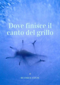 Title: Dove finisce il canto del grillo, Author: Beatrice Conte