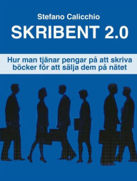 Title: Skribent 2.0: Hur man tjänar pengar på att skriva böcker för att sälja dem på nätet, Author: Stefano Calicchio