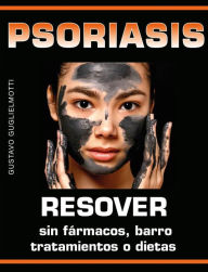 Title: Psoriasis - Resolver sin fármacos, barros, tratamientos o dietas, Author: Gustavo Guglielmotti