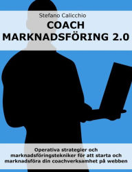 Title: Coach marknadsföring 2.0: Operativa strategier och marknadsföringstekniker för att starta och marknadsföra din coachverksamhet på webben, Author: Stefano Calicchio