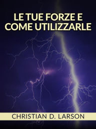 Title: Le tue forze e come utilizzarle (tradotto), Author: Christian D. Larson