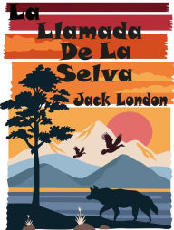 Title: La Llamada De La Selva: (El llamado de la selva, La llamada de la naturaleza, La llamada de lo salvaje, El llamado de lo salvaje o La voz de la sangre), Author: Jack London