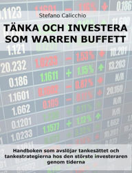 Title: Tänk och investera som Warren Buffett: Handboken som avslöjar tankesättet och tankestrategierna hos den störste investeraren genom tiderna, Author: Stefano Calicchio