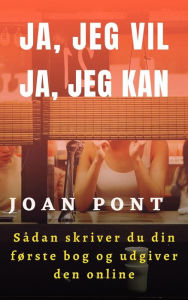 Title: JA, JEG VIL. JA, JEG KAN. Sådan skriver du din første bog og udgiver den online, Author: JOAN PONT GALMÉS