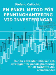 Title: En enkel metod för penninghantering vid investeringar: Hur du använder tekniker och strategier för penninghantering för att förbättra din onlinehandel, Author: Stefano Calicchio