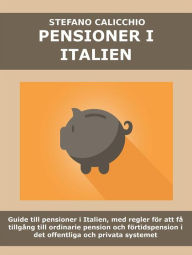 Title: Pensioner i italien: Guide till pensioner i Italien, med regler för att få tillgång till ordinarie pension och förtidspension i det offentliga och privata systemet, Author: Stefano Calicchio