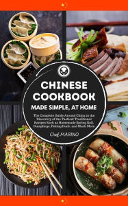 Title: Chinese Cookbook - Made Simple, at Home: The complete guide around China to the discovery of the tastiest traditional recipes such as homemade spring roll, dumplings, peking duck, and much more, Author: Chef Marino