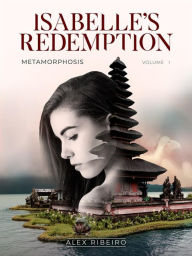 Title: Isabelle's Redemption: Vol. 1 - Metamorphosis, Author: Alex Ribeiro