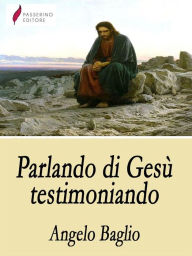 Title: Parlando di Gesù testimoniando, Author: Angelo Baglio
