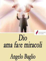 Title: Dio ama fare miracoli, Author: Angelo Baglio