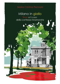 Title: Milano in giallo. Il commissario Tinon e il caso della contessa innamorata., Author: Maria Cristina Flumiani