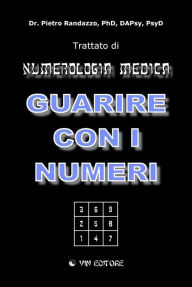 Title: GUARIRE CON I NUMERI - Trattato di Numerologia Medica, Author: Dr. Pietro Randazzo Ph.D.