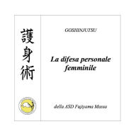 Title: GOSHINJUTSU - Tecniche di difesa personale femminile, Author: Fabio De Santis