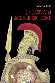 Title: La leggenda del guerriero Leone, Author: Roberto Testa