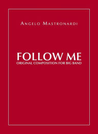 Title: Follow Me - Original Composition for Big Band, Author: Angelo Mastronardi