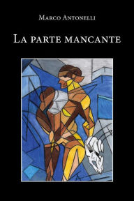 Title: La parte mancante, Author: Marco Antonelli