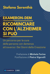 Title: Ricominciare con l'Alzheimer si può. Un percorso per la cura della persona con demenza attraverso i sei giorni della Creazione, Author: Stefano Serenthà