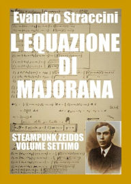 Title: L'Equazione di Majorana - Steampunk Zeidos volume settimo, Author: Evandro Straccini