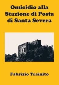 Title: Omicidio alla Stazione di Posta di Santa Severa, Author: Fabrizio Trainito