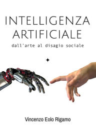 Title: Intelligenza artificiale - dall'arte al disagio sociale, Author: Vincenzo Rigamo