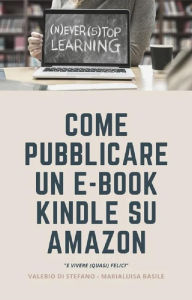 Title: Come pubblicare un e-book Kindle su Amazon e vivere (quasi felici), Author: Valerio Di Stefano