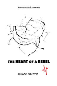 Title: The Heart of a Rebel - segui il battito, Author: Alessandro Lavanna