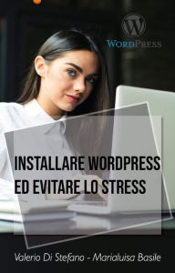 Title: Installare Wordpress ed evitare lo stress, Author: Valerio Di Stefano