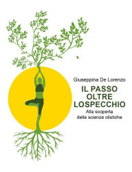 Title: Il passo oltre lo specchio.: Alla scoperta delle scienze olistiche, Author: Giuseppina De Lorenzo