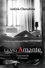 Title: La Mia Amante. Frammenti d'Amore, Author: Letizia Cherubino
