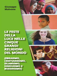 Title: Le feste della luce nelle cinque grandi religioni del mondo (ebraismo, cristianesimo, islamismo, hinduismo, buddhismo), Author: Giuseppe Malvone