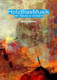 Title: HolzBlasMusik per flauto e chitarra, Author: Enrico Renna