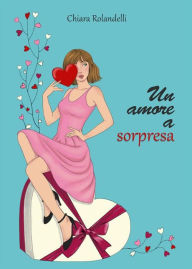 Title: Un amore a sorpresa, Author: Chiara Rolandelli