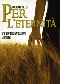 Title: Per l'eternità: C'è chi vive in eterno, a volte, Author: Roberto Belotti