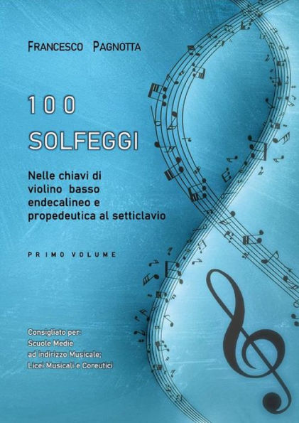 100 Solfeggi nelle chiavi di violino, basso, endecalineo e propedeutica al setticlavio: Primo volume