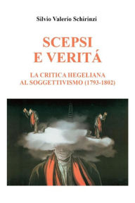 Title: Scepsi e veritá. La critica Hegeliana al Soggettivismo (1793-1802), Author: Silvio Valerio Schirinzi