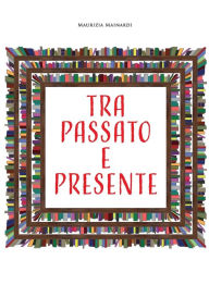 Title: Tra passato e presente, Author: Maurizia Mainardi