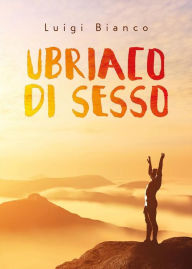 Title: Ubriaco di sesso, Author: Luigi Bianco