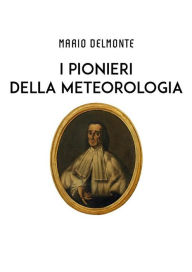 Title: I Pionieri della meteorologia, Author: Mario Delmonte