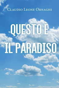 Title: Questo è il paradiso, Author: Claudio Leone Ornaghi